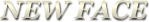 NEW FACE